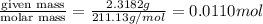 \frac{\text {given mass}}{\text {molar mass}}=\frac{2.3182g}{211.13g/mol}=0.0110mol