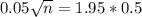 0.05\sqrt{n} = 1.95*0.5