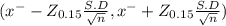 (x^{-} - Z_{0.15} \frac{S.D}{\sqrt{n} } , x^{-} + Z_{0.15} \frac{S.D}{\sqrt{n} })