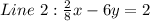 Line\ 2: \frac{2}{8}x -6y = 2