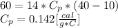60=14*C_{p}*(40-10)\\C_{p}=0.142[\frac{cal}{g*C} ]