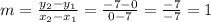 m = \frac{y_{2}- y_{1}  }{x_{2}-x_{1}  } = \frac{-7-0}{0-7} = \frac{-7}{-7} = 1