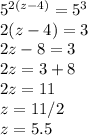 5^{2(z-4)} = 5^3\\2(z-4) = 3\\2z - 8 = 3\\2z = 3+8\\2z = 11\\z = 11/2\\z = 5.5