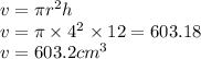 v = \pi {r}^{2} h \\ v = \pi \times {4}^{2}  \times 12 =603.18 \\ v = 603.2 {cm}^{3}
