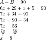 A+B = 90\\6x+29+x+5 = 90\\7x+34=90\\7x = 90-34\\7x = 56\\\frac{7x}{7} = \frac{56}{7}\\x = 8