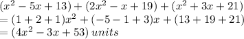 ( {x}^{2}  - 5x + 13) + (2 {x}^{2}  - x + 19) + ( {x}^{2}  + 3x + 21) \\ =(1 + 2 + 1) {x}^{2}  + ( - 5 - 1 + 3)x + (13 + 19 + 21) \\ =(4 {x}^{2}  - 3x + 53) \: units