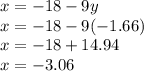 x =  - 18 - 9y \\ x =  - 18 - 9( - 1.66) \\ x =  - 18 + 14.94 \\ x =  - 3.06