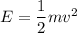 E=\dfrac{1}{2}mv^2