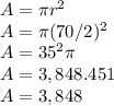 A = \pi r^{2}\\A = \pi (70/2)^{2}  \\A = 35^{2} \pi \\A = 3,848.451\\A = 3,848