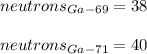 neutrons_{Ga-69}=38\\\\neutrons_{Ga-71}=40