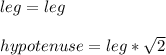 leg=leg\\\\hypotenuse=leg*\sqrt{2}