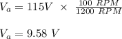 V_a = 115V \ \times \ \frac{100 \ RPM}{1200 \ RPM} \\\\V_a = 9.58 \ V