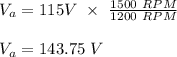 V_a = 115V \ \times \ \frac{1500 \ RPM}{1200 \ RPM} \\\\V_a = 143.75 \ V
