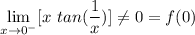 \lim \limits _{x \to 0^- }[x \ tan (\dfrac{1}{x})] \ne 0 = f(0)