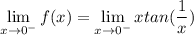 \lim \limits_{x \to 0^-} f(x) =  \lim \limits_{x \to 0^-} xtan (\dfrac{1}{x})