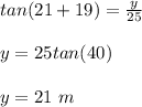 tan(21+19)=\frac{y}{25} \\&#10;\\&#10;y=25tan(40)\\&#10;\\&#10;y=21\ m