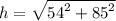 h =  \sqrt{ {54}^{2}  +  {85}^{2} }