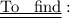 \underline{ \underline{ \text{To \: find}}} :