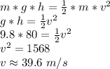 m*g*h=\frac{1}{2}*m*v^2\\g *  h=\frac{1}{2} v^2\\9.8*80=\frac{1}{2} v^2\\v^2=1568\\v\approx 39.6\,\,m/s