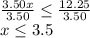 \frac{3.50x}{3.50}\leq \frac{12.25}{3.50}\\x\leq 3.5