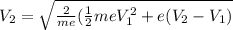 V_2=\sqrt{ \frac{2}{me}(\frac{1}{2}meV_1^2+e(V_2-V_1)}