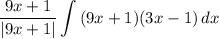\displaystyle \frac{9x + 1}{|9x + 1|} \int {(9x + 1)(3x - 1)} \, dx