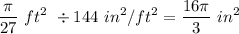 \displaystyle \frac{\pi}{27} \ ft^2 \ \div 144 \ in^2/ft^2 = \frac{16 \pi}{3} \ in^2