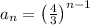 a_n=\left(\frac{4}{3}\right)^{n-1}