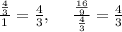 \frac{\frac{4}{3}}{1}=\frac{4}{3},\:\quad \frac{\frac{16}{9}}{\frac{4}{3}}=\frac{4}{3}