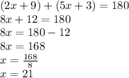 (2x + 9) + (5x + 3) = 180 \\   8x + 12 = 180 \\ 8x = 180 - 12 \\ 8x = 168 \\ x  =  \frac{168}{8}  \\ x = 21  \\  \\