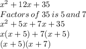 {x}^{2}  + 12x + 35\\Factors\:of\: 35\: is\: 5\: and\:7 \\  {x}^{2}  + 5x + 7x + 35 \\ x(x + 5) +7(x + 5) \\ (x + 5)(x + 7)