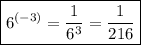 \boxed{ {6}^{( - 3)}  =  \frac{1}{ {6}^{3} }  =  \frac{1}{216}  }\\