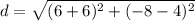 \displaystyle d = \sqrt{(6+6)^2+(-8-4)^2}