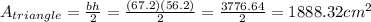 A_{triangle} = \frac{bh}{2} = \frac{(67.2)(56.2)}{2} = \frac{3776.64}{2} = 1888.32cm^{2}