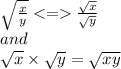 \sqrt{ \frac{x}{y} }  <  =    \frac{ \sqrt{x} }{ \sqrt{y} }  \\ and \:  \\  \sqrt{x}  \times  \sqrt{y}  =  \sqrt{xy}