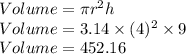 Volume=\pi r^2h\\Volume=3.14\times (4)^2 \times 9\\Volume=452.16