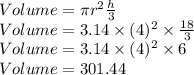 Volume=\pi r^2\frac{h}{3}\\Volume=3.14 \times (4)^2 \times \frac{18}{3}\\Volume=3.14 \times (4)^2 \times 6\\Volume=301.44
