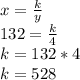 x=\frac{k}{y}\\132=\frac{k}{4}\\k=132*4\\k=528