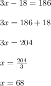 3x-18=186\\\\3x=186+18\\\\3x=204\\\\x= \frac{204}{3}\\\\x=68