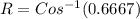 R = Cos^{-1}(0.6667)