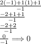 \frac{2( - 1) + 1(1) + 1}{ - 1}  \\  \frac{ - 2 + 1 + 1}{ - 1}  \\  \frac{ - 2 + 2}{ - 1}  \\  \frac{0}{ - 1}  \Longrightarrow 0