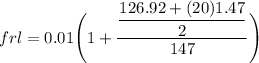 frl = 0.01 \Bigg( 1+ \dfrac{\dfrac{126.92 +(20)1.47 }{2}   }{147}\Bigg)