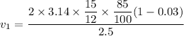v_1= \dfrac{2 \times 3.14 \times \dfrac{15}{12} \times \dfrac{85}{100} (1 -0.03)}{2.5}