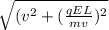 \sqrt{(v^2+(\frac{qEL}{mv})^2 }