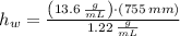 h_{w} = \frac{\left(13.6\,\frac{g}{mL} \right)\cdot (755\,mm)}{1.22\,\frac{g}{mL} }