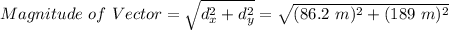 Magnitude\ of\ Vector = \sqrt{d_{x}^{2} + d_{y}^{2}} = \sqrt{(86.2\ m)^{2} + (189\ m)^{2}}\\\\