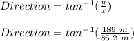 Direction = tan^{-1}(\frac{y}{x})\\\\Direction = tan^{-1}(\frac{189\ m}{86.2\ m})\\\\