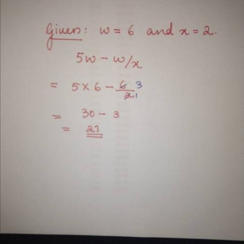 Evaluate 5 w - w/x when y=6 and x=2
