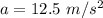 a=12.5\ m/s^2