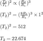 (\frac{T_2}{T_1})^2 \propto (\frac{R_2}{R_1})^3\\\\(T_2)^2 = (\frac{8R_1}{R_1})^3 \times 1^2\\\\(T_2)^2 = 512\\\\T_2 = 22.674